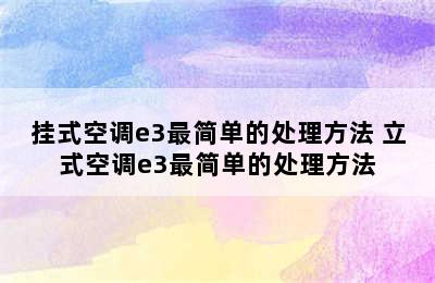 挂式空调e3最简单的处理方法 立式空调e3最简单的处理方法